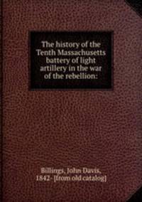 The history of the Tenth Massachusetts battery of light artillery in the war of the rebellion: