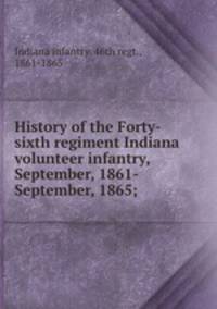 History of the Forty-sixth regiment Indiana volunteer infantry, September, 1861-September, 1865;