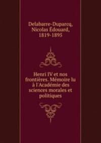 Henri IV et nos frontieres. Memoire lu a l