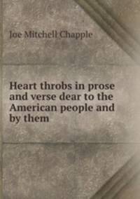 Heart throbs in prose and verse dear to the American people and by them .