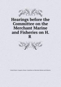Hearings before the Committee on the Merchant Marine and Fisheries on H. R .