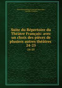 Suite du Repertoire du Theatre Francais: avec un choix des pieces de plusiers autres theatres .