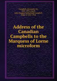 Address of the Canadian Campbells to the Marquess of Lorne microform