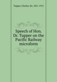 Speech of Hon. Dr. Tupper on the Pacific Railway microform