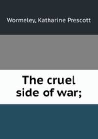 The cruel side of war;