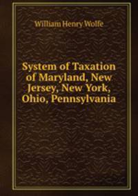 System of Taxation of Maryland, New Jersey, New York, Ohio, Pennsylvania .