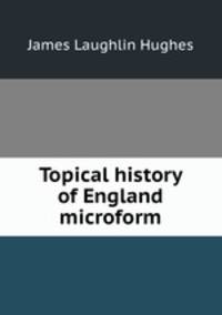 Topical history of England microform