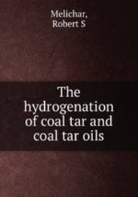 The hydrogenation of coal tar and coal tar oils