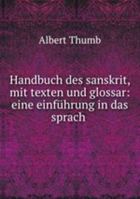 Handbuch des sanskrit, mit texten und glossar: eine einfuhrung in das sprach .