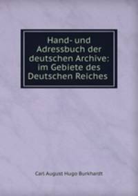 Hand- und Adressbuch der deutschen Archive: im Gebiete des Deutschen Reiches .