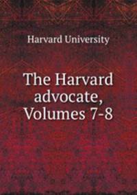 The Harvard advocate, Volumes 7-8