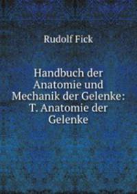 Handbuch der Anatomie und Mechanik der Gelenke. Erster Teil: Anatomie der Gelenke