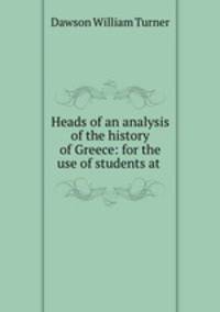 Heads of an analysis of the history of Greece: for the use of students at .