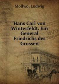 Hans Carl von Winterfeldt. Ein General Friedrichs des Grossen
