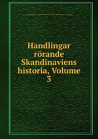 Handlingar rorande Skandinaviens historia, Volume 3