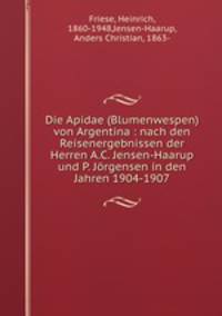 Die Apidae (Blumenwespen) von Argentina : nach den Reisenergebnissen der Herren A.C. Jensen-Haarup und P. Jrgensen in den Jahren 1904-1907