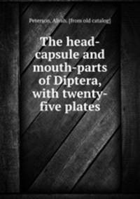 The head-capsule and mouth-parts of Diptera, with twenty-five plates