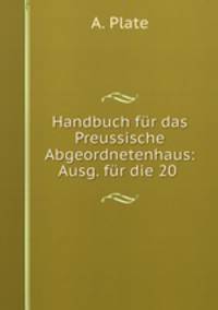 Handbuch fur das Preussische Abgeordnetenhaus: Ausg. fur die 20 .