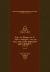 Suite du Repertoire du Theatre Francais: avec un choix des pieces de plusiers autres theatres .