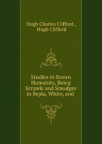 Studies in Brown Humanity, Being Scrawls and Smudges in Sepia, White, and .