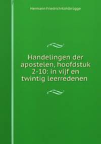 Handelingen der apostelen, hoofdstuk 2-10: in vijf en twintig leerredenen .