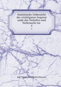 Statistische Uebersicht der wichtigsten Gegenst ande des Verkehrs und Verbrauchs im .. 4