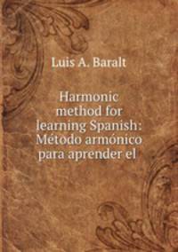 Harmonic method for learning Spanish: Metodo armonico para aprender el .