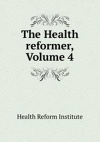 The Health reformer, Volume 4