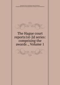 The Hague court reports1st-2d series: comprising the awards ., Volume 1