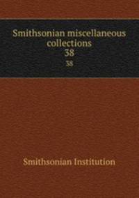 Smithsonian miscellaneous collections. 38