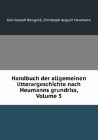 Handbuch der allgemeinen litterargeschichte nach Heumanns grundriss, Volume 5