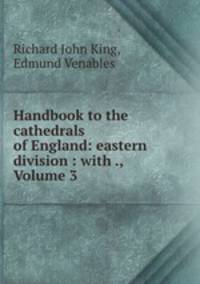 Handbook to the cathedrals of England: eastern division : with ., Volume 3