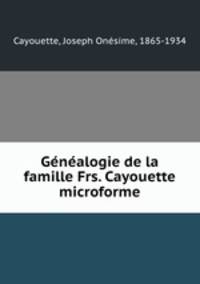 Genealogie de la famille Frs. Cayouette microforme