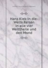 Hans Kiek-in die-Welts Reisen in alle vier Welttheile und den Mond