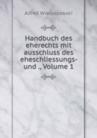 Handbuch des eherechts mit ausschluss des eheschliessungs- und ., Volume 1