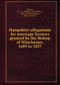 Hampshire allegations for marriage licences granted by the Bishop of Winchester. 1689 to 1837