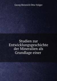 Studien zur Entwicklungsgeschichte der Mineralien als Grundlage einer .