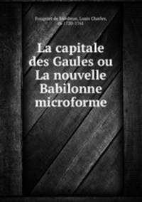 La capitale des Gaules ou La nouvelle Babilonne microforme