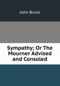 Sympathy; Or The Mourner Advised and Consoled