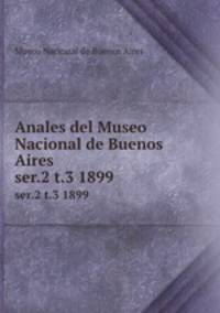 Anales del Museo Nacional de Buenos Aires. ser.2 t.3 1899