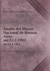 Anales del Museo Nacional de Buenos Aires. ser.3 t.1 1902