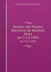 Anales del Museo Nacional de Buenos Aires. ser.3 t.5 1905