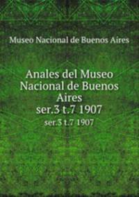 Anales del Museo Nacional de Buenos Aires. ser.3 t.7 1907