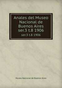 Anales del Museo Nacional de Buenos Aires. ser.3 t.8 1906