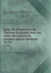 Suite du Repertoire du Theatre Francais: avec un choix des pieces de plusiers autres theatres .