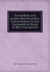 Surrey Bells and London Bell-founders: A Contribution to the Comparative Study of Bell Inscriptions