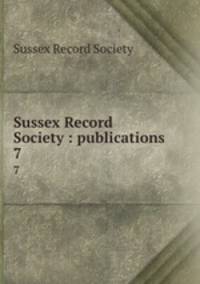 Sussex Record Society : publications. 7