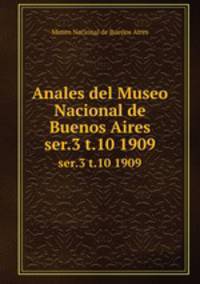 Anales del Museo Nacional de Buenos Aires. ser.3 t.10 1909