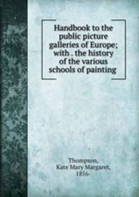 Handbook to the public picture galleries of Europe; with . the history of the various schools of painting
