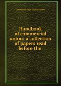 Handbook of commercial union: a collection of papers read before the .